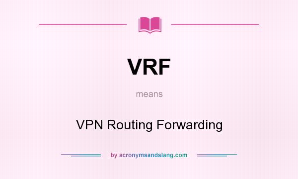 What does VRF mean? It stands for VPN Routing Forwarding