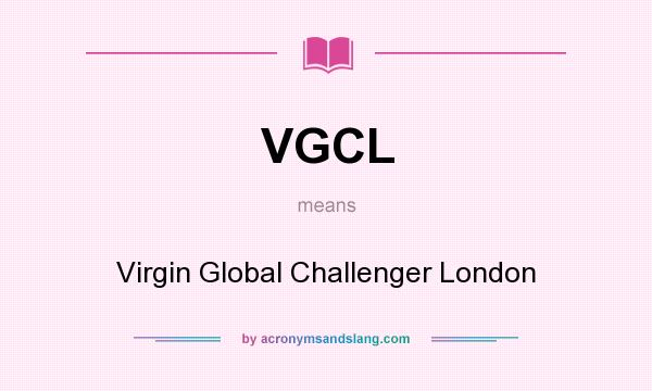 What does VGCL mean? It stands for Virgin Global Challenger London