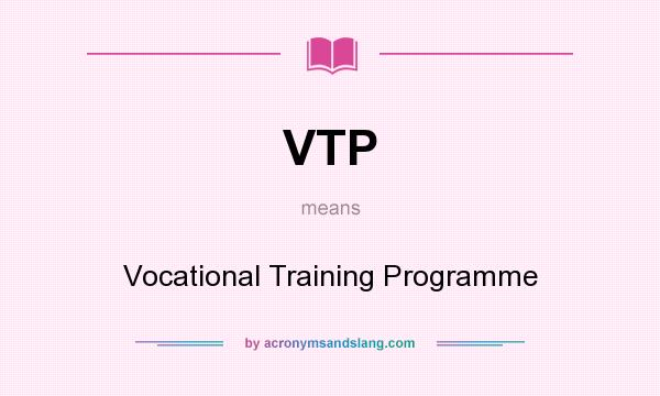 What does VTP mean? It stands for Vocational Training Programme