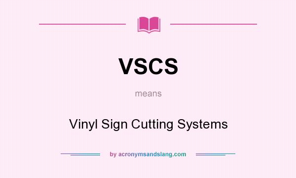 What does VSCS mean? It stands for Vinyl Sign Cutting Systems