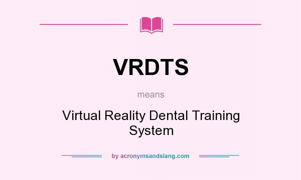 What does VRDTS mean? It stands for Virtual Reality Dental Training System