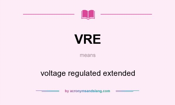 What does VRE mean? It stands for voltage regulated extended