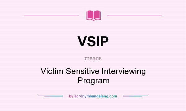 What does VSIP mean? It stands for Victim Sensitive Interviewing Program