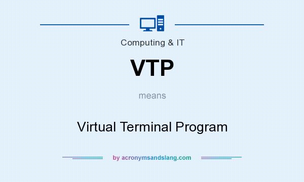 What does VTP mean? It stands for Virtual Terminal Program