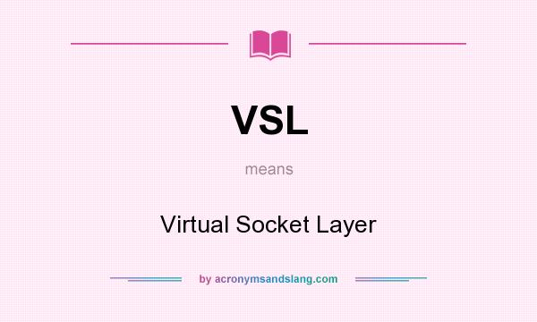 What does VSL mean? It stands for Virtual Socket Layer
