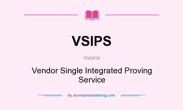 What does VSIPS mean? It stands for Vendor Single Integrated Proving Service