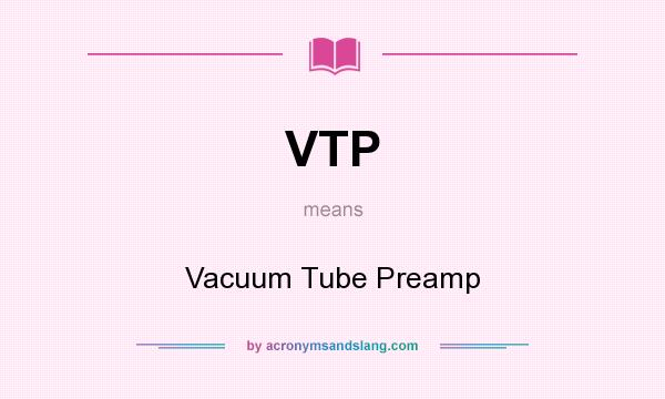 What does VTP mean? It stands for Vacuum Tube Preamp
