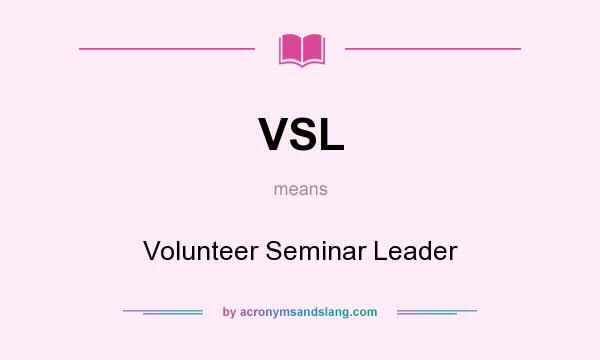 What does VSL mean? It stands for Volunteer Seminar Leader