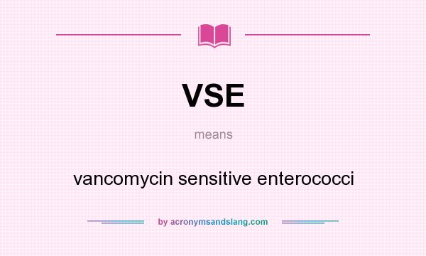 What does VSE mean? It stands for vancomycin sensitive enterococci