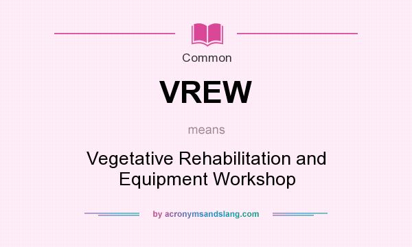 What does VREW mean? It stands for Vegetative Rehabilitation and Equipment Workshop