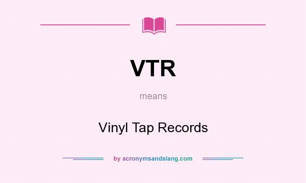 What does VTR mean? It stands for Vinyl Tap Records