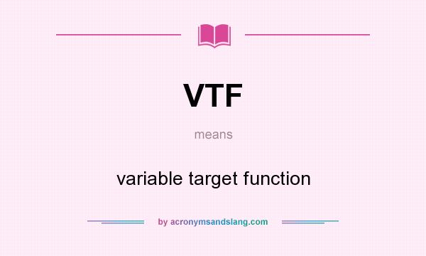 What does VTF mean? It stands for variable target function