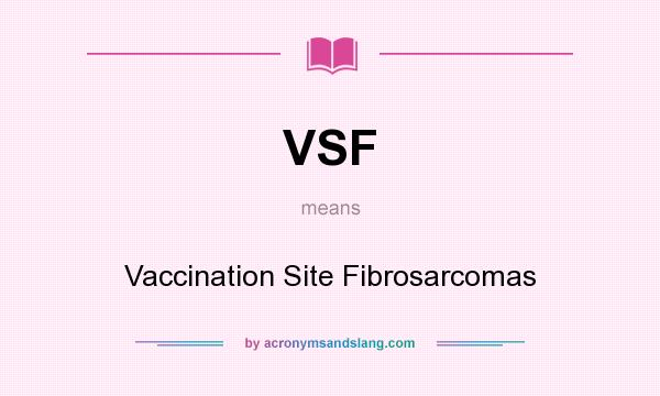 What does VSF mean? It stands for Vaccination Site Fibrosarcomas