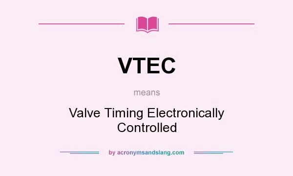 What does VTEC mean? It stands for Valve Timing Electronically Controlled