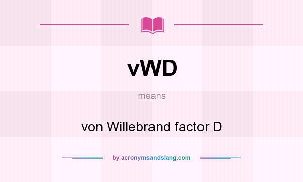 What does vWD mean? It stands for von Willebrand factor D