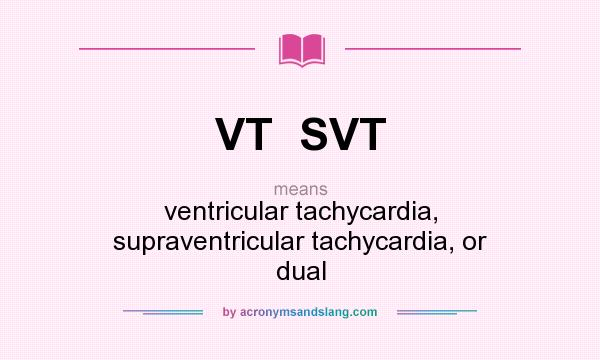 What does VT  SVT mean? It stands for ventricular tachycardia, supraventricular tachycardia, or dual