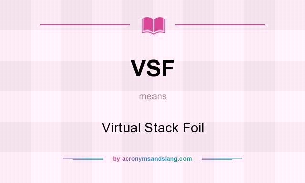 What does VSF mean? It stands for Virtual Stack Foil