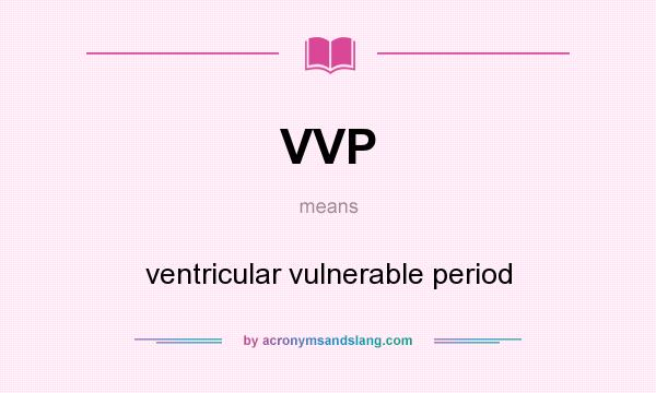 What does VVP mean? It stands for ventricular vulnerable period