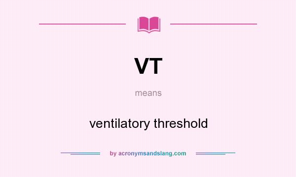 What does VT mean? It stands for ventilatory threshold