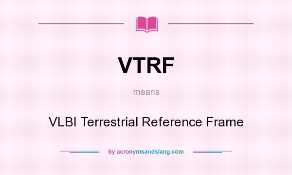 What does VTRF mean? It stands for VLBI Terrestrial Reference Frame