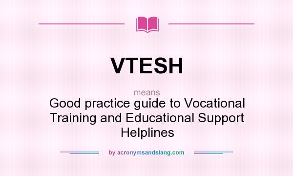 What does VTESH mean? It stands for Good practice guide to Vocational Training and Educational Support Helplines