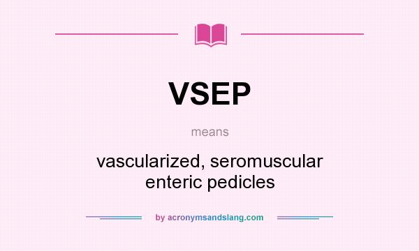 What does VSEP mean? It stands for vascularized, seromuscular enteric pedicles