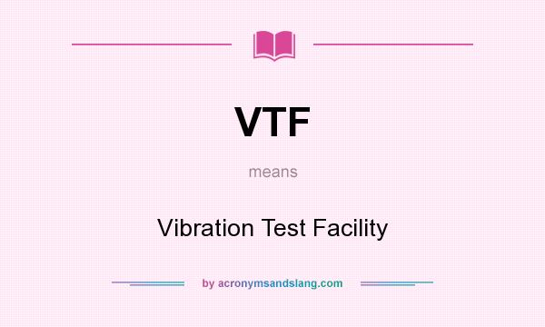 What does VTF mean? It stands for Vibration Test Facility