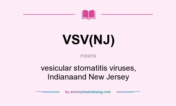 What does VSV(NJ) mean? It stands for vesicular stomatitis viruses, Indianaand New Jersey