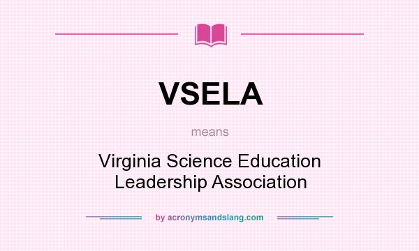 What does VSELA mean? It stands for Virginia Science Education Leadership Association