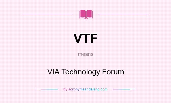 What does VTF mean? It stands for VIA Technology Forum