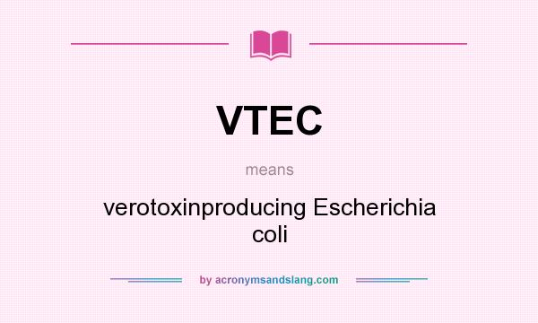 What does VTEC mean? It stands for verotoxinproducing Escherichia coli