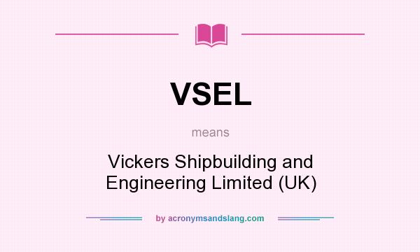 What does VSEL mean? It stands for Vickers Shipbuilding and Engineering Limited (UK)