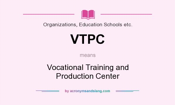 What does VTPC mean? It stands for Vocational Training and Production Center