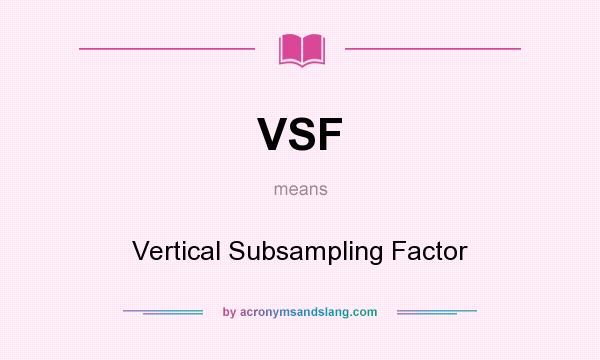 What does VSF mean? It stands for Vertical Subsampling Factor