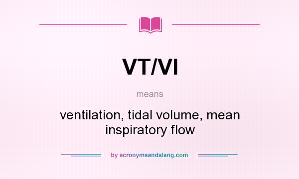 What does VT/VI mean? It stands for ventilation, tidal volume, mean inspiratory flow