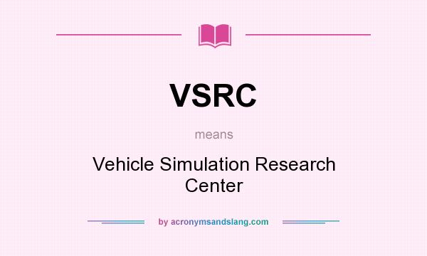 What does VSRC mean? It stands for Vehicle Simulation Research Center