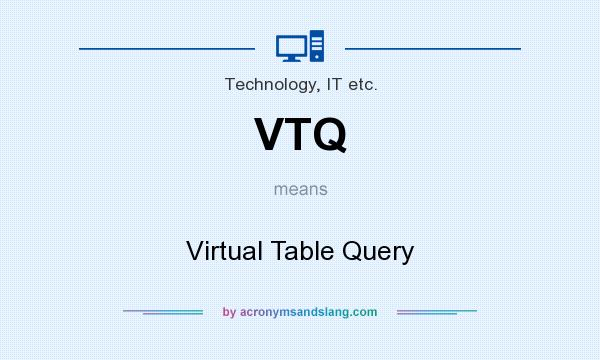 What does VTQ mean? It stands for Virtual Table Query