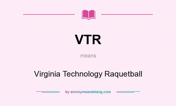 What does VTR mean? It stands for Virginia Technology Raquetball