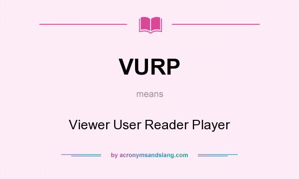 What does VURP mean? It stands for Viewer User Reader Player