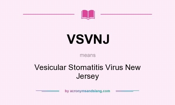 What does VSVNJ mean? It stands for Vesicular Stomatitis Virus New Jersey