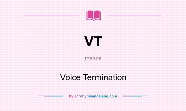 What does VT mean? It stands for Voice Termination