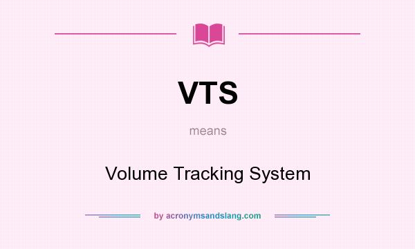 What does VTS mean? It stands for Volume Tracking System