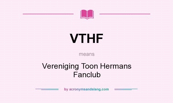 What does VTHF mean? It stands for Vereniging Toon Hermans Fanclub