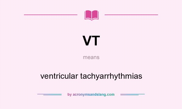 What does VT mean? It stands for ventricular tachyarrhythmias