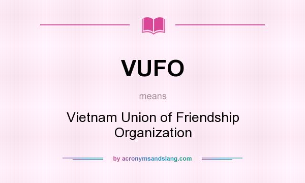 What does VUFO mean? It stands for Vietnam Union of Friendship Organization