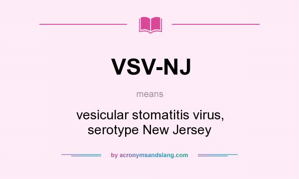 What does VSV-NJ mean? It stands for vesicular stomatitis virus, serotype New Jersey