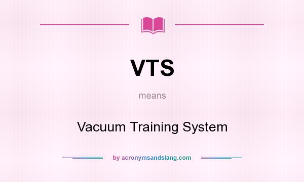 What does VTS mean? It stands for Vacuum Training System