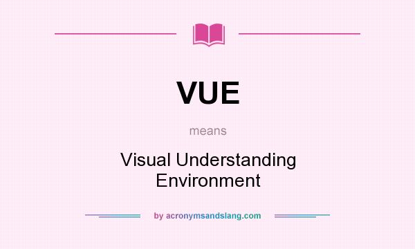 What does VUE mean? It stands for Visual Understanding Environment