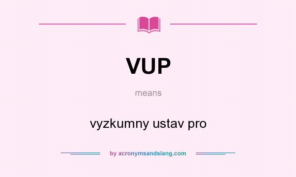 What does VUP mean? It stands for vyzkumny ustav pro