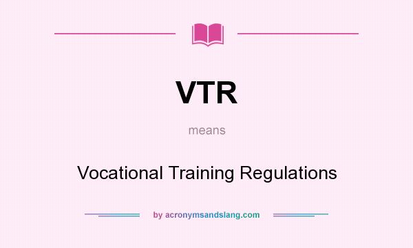What does VTR mean? It stands for Vocational Training Regulations